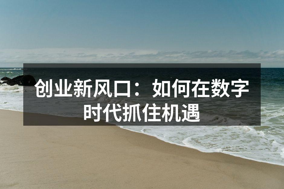 创业新风口：如何在数字时代抓住机遇